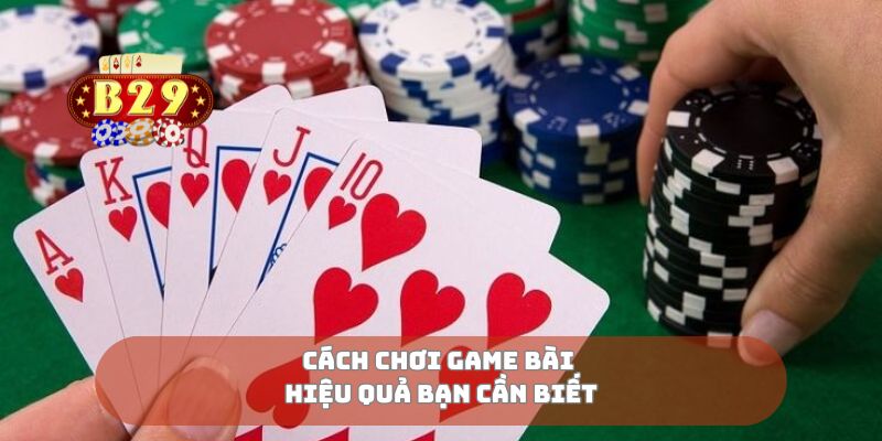 Cách chơi game bài hiệu quả bạn cần biết