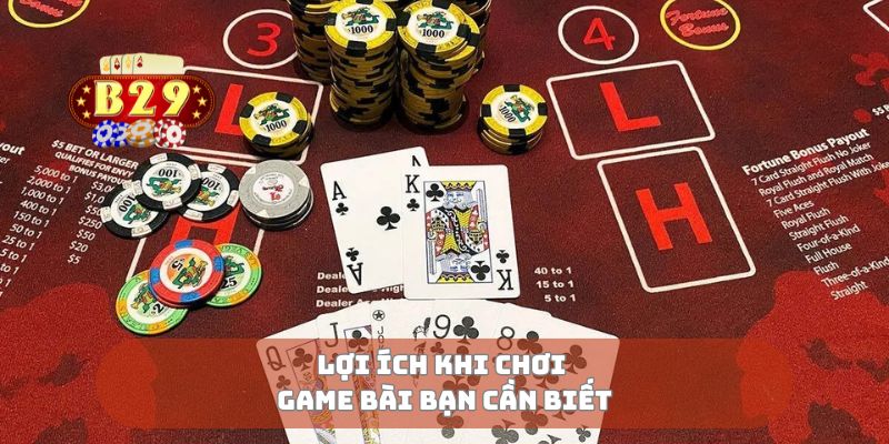 Lợi ích khi chơi game bài bạn cần biết