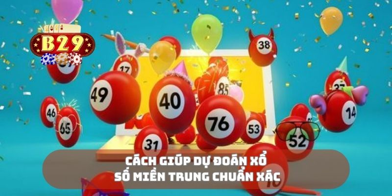 Cách giúp dự đoán xổ số miền Trung chuẩn xác