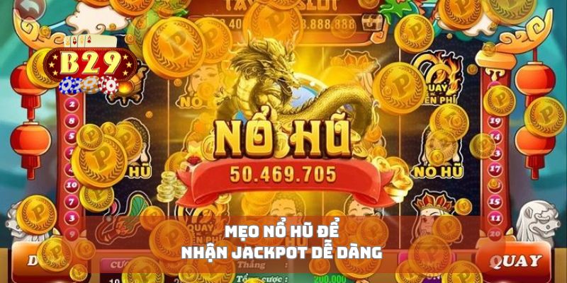Mẹo nổ hũ để nhận jackpot dễ dàng 