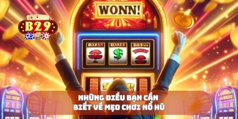 Những điều bạn cần biết về mẹo chơi nổ hũ