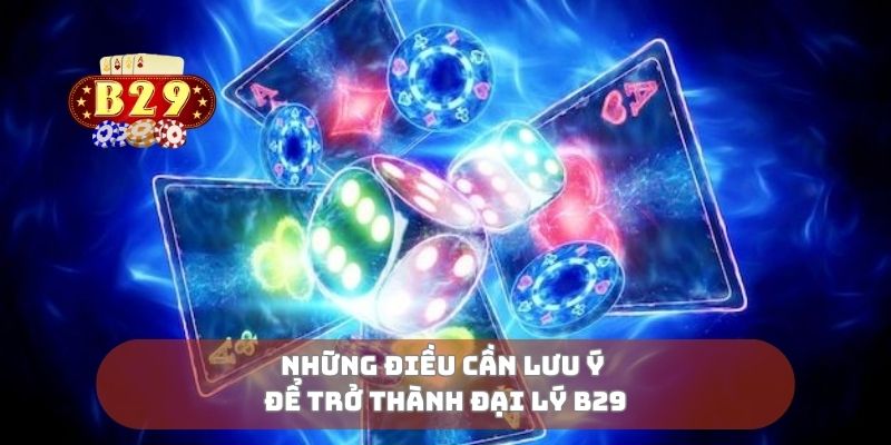 Những điều cần lưu ý để trở thành đại lý B29