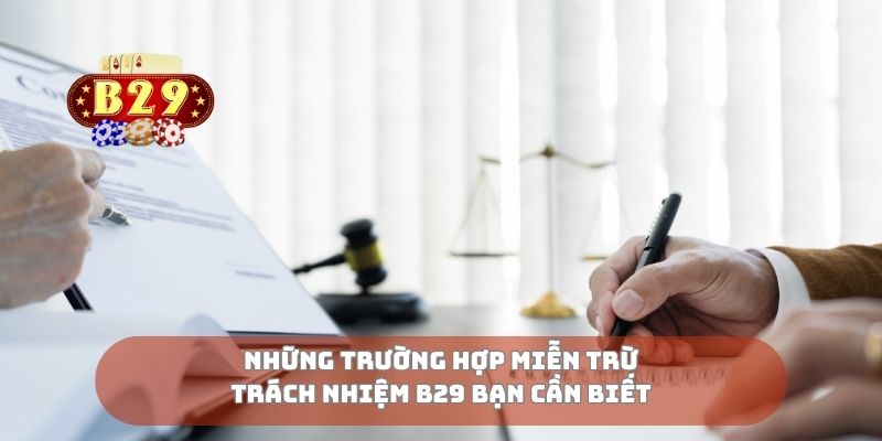 Những trường hợp miễn trừ trách nhiệm B29 bạn cần biết