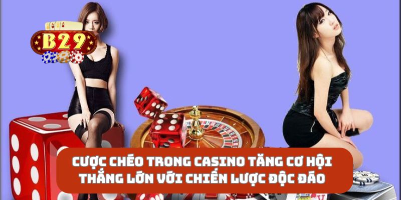 Cược Chéo Trong Casino Tăng Cơ Hội Thắng Lớn Với Chiến Lược Độc Đáo