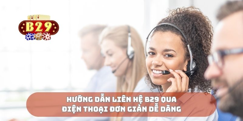 Hướng dẫn liên hệ B29 qua điện thoại đơn giản dễ dàng
